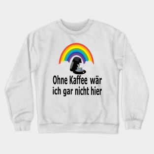 Ohne Kaffee wär ich gar nicht hier Crewneck Sweatshirt